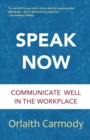 Speak Now : Communicate Well in the Workplace - Book