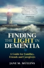 Finding the Light in Dementia: : A Guide for Families, Friends and Caregivers - eBook