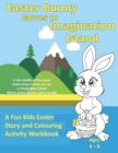 Easter Bunny Moves to Imagination Island : A Fun Kids Easter Story and Colouring Activity Workbook - Book