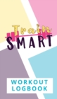 Train Smart Workout Logbook - Book