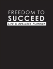Freedom To Succeed : Life & Business Planner - Book