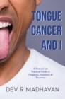 Tongue Cancer and I : A Personal Yet Practical Guide to Diagnosis, Treatment & Recovery - eBook