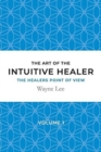 The Art of the Intuitive Healer - Volume 1 : The Healers Point of View - Book