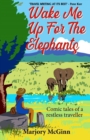 Wake Me Up For The Elephants : Comic tales of a restless traveller - Book