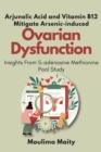 Arjunolic Acid and Vitamin B12 Mitigate Arsenic-induced Ovarian Dysfunction : Insights From S-adenosine Methionine Pool Study - Book