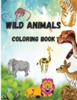 Wild Animals Coloring Book : Beautiful Wild Animals, Coloring Pages with Elephants, Monkeys, Lions, Tigers Etc - Book