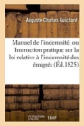 Manuel de l'Indemnite, Ou Instruction Pratique Sur La Loi Relative A l'Indemnite Des Emigres - Book