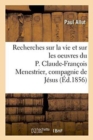 Recherches Sur La Vie Et Sur Les Oeuvres Du P. Claude-Francois Menestrier de la Compagnie de Jesus - Book