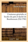 Coutumes G?n?rales Et Locales Du Pa?s Et Duch? de Bourbonnois. Tome 1 - Book
