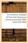 Les Coutumes Et Peages de Sens: Texte Francais Au Commencement Du Xiiie Siecle - Book