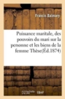 Puissance Maritale, Des Pouvoirs Du Mari Sur La Personne Et Les Biens de la Femme, These - Book