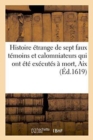 Histoire Etrange de Sept Faux Temoins Et Calomniateurs Qui Ont Ete Executes A Mort En La Place d'Aix - Book