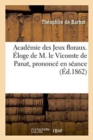 Academie Des Jeux Floraux. Eloge de M. Le Vicomte de Panat, Prononce En Seance Publique, 1862 - Book