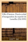 Ville d'Amiens. Proces-Verbal d'Inauguration Du Marche de Lanselles - Book