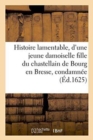 Histoire Lamentable d'Une Jeune Damoiselle Fille Du Chastellain de Bourg En Bresse Condamnee A Mort - Book