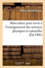 Atlas-Cahier Pour Servir A l'Enseignement Des Sciences Physiques Et Naturelles Et Leurs Applications - Book