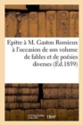 Epitre A M. Gaston Romieux A l'Occasion de Son Volume de Fables Et de Poesies Diverses - Book