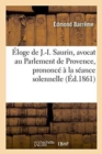 Eloge de J.-I. Saurin, Avocat Au Parlement de Provence, Prononce A La Seance Solennelle de Rentree - Book