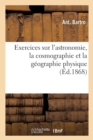 Exercices Sur l'Astronomie, La Cosmographie Et La Geographie Physique - Book