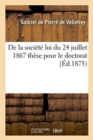 de la Societe Loi Du 24 Juillet 1867 These Pour Le Doctorat - Book