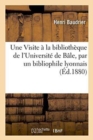 Une Visite A La Bibliotheque de l'Universite de Bale, Par Un Bibliophile Lyonnais - Book