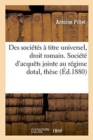 Des Soci?t?s ? Titre Universel, En Droit Romain. Soci?t? d'Acqu?ts Jointe Au R?gime Dotal, Th?se - Book