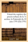 Extrait Des Registres Des Proces-Verbaux de la 7e Section, La Fraternite Du 24 Juin 1793 - Book