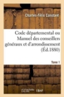 Code Departemental Ou Manuel Des Conseillers Generaux Et d'Arrondissement. Tome 1 - Book