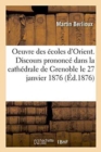 Oeuvre Des Ecoles d'Orient. Discours Prononce Dans La Cathedrale de Grenoble, Le 27 Janvier 1876 - Book