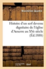 Histoire d'Un Serf Devenu Dignitaire de l'?glise d'Auxerre Au Xve Si?cle - Book