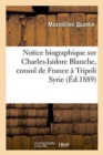 Notice Biographique Sur Charles-Isidore Blanche, Consul de France ? Tripoli Syrie - Book