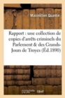 Rapport Sur Une Collection de Copies d'Arr?ts Criminels Du Parlement Et Des Grands-Jours de Troyes - Book