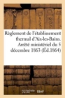 Reglement de l'Etablissement Thermal d'Aix-Les-Bains. Arrete Ministeriel Du 5 Decembre 1863 - Book