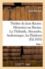 Th??tre de Jean Racine. M?moires Sur Racine. La Th?ba?de, Alexandre, Andromaque Tome 1 - Book