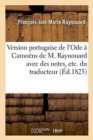 Version Portugaise de l'Ode ? Camo?ns de M. Raynouard Avec Des Notes, Etc. Du Traducteur - Book