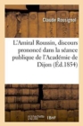 L'Amiral Roussin, Discours Prononce Dans La Seance Publique de l'Academie de Dijon, Le 12 Aout 1854 - Book