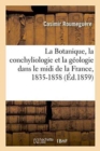 La Botanique, La Conchyliologie Et La Geologie Dans Le MIDI de la France, 1835-1858 - Book