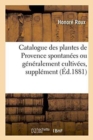 Catalogue Des Plantes de Provence Spontan?es Ou G?n?ralement Cultiv?es Suppl?ment - Book