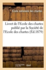 Livret de l'Ecole Des Chartes Publie Par La Societe de l'Ecole Des Chartes - Book