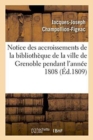 Notice Des Accroissements de la Biblioth?que de la Ville de Grenoble Pendant l'Ann?e 1808 - Book