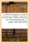 La Paix Et La Guerre, Sermon Preche Dans l'Eglise Reformee de Clermont-Ferrand, Le 17 Juillet 1859 - Book