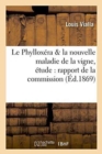 Le Phylloxera Et La Nouvelle Maladie de la Vigne, Etude Comprenant: 1 Degrees Le Rapport de la Commission - Book