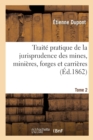 Trait? Pratique de la Jurisprudence Des Mines, Mini?res, Forges Et Carri?res. Tome 2 - Book