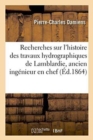 Recherches Sur l'Histoire Des Travaux Hydrographiques de Lamblardie, Ancien Ingenieur En Chef, Somme - Book