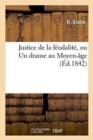 Justice de la Feodalite, Ou Un Drame Au Moyen-Age - Book