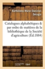 Catalogues Alphabetiques Et Par Ordre de Matieres de la Bibliotheque de la Societe d'Agriculture - Book