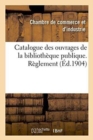 Catalogue Des Ouvrages de la Bibliotheque Publique. Reglement - Book