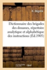 Dictionnaire Des Brigades Des Douanes, Repertoire Analytique Et Alphabetique Des Instructions - Book