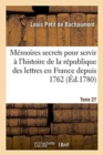 M?moires Secrets Pour Servir ? l'Histoire de la R?publique Des Lettres En France Depuis 1762 Tome 27 - Book