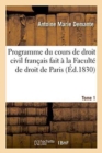 Programme Du Cours de Droit Civil Fran?ais Fait ? La Facult? de Droit de Paris. Tome 1 - Book